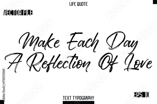 Make Each Day A Reflection Of Love   -Trendy Life Quotes Vector Typography Text Brush Lettering Design