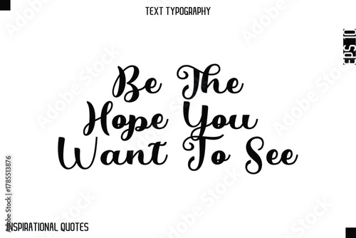 Be The Hope You Want To See   -Elegant Cursive Calligraphy Typography Text