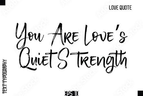 You Are Love’s Quiet Strength  -Romantic Love Quote Typography Hand Drawn Brush Lettering Design