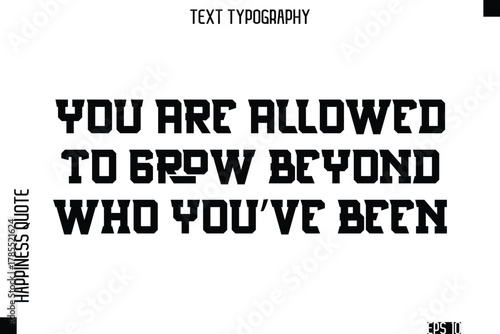 You Are Allowed To Grow Beyond Who You’ve Been  -Self-Love Modern Bold Typography Text Quote Vector Design