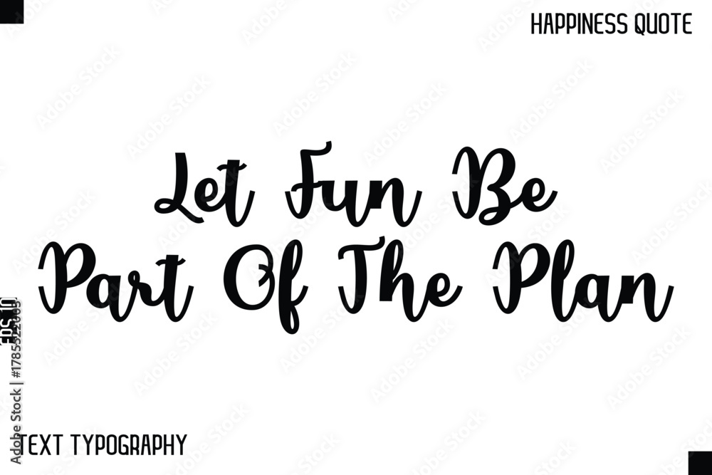 Fototapeta premium Let Fun Be Part Of The Plan -Happiness Saying Handwritten Cursive Text Lettering Vector Quote