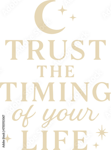 A simple, elegant text-based graphic inspires with the message Trust the Timing of Your Life, accompanied by celestial elements.