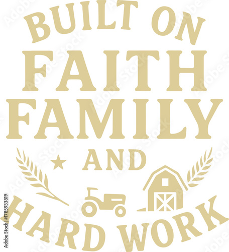 Inspiring words Built on Faith, Family, and Hard Work is a motivational graphic that showcases core values that is the foundation for a fulfilling life.