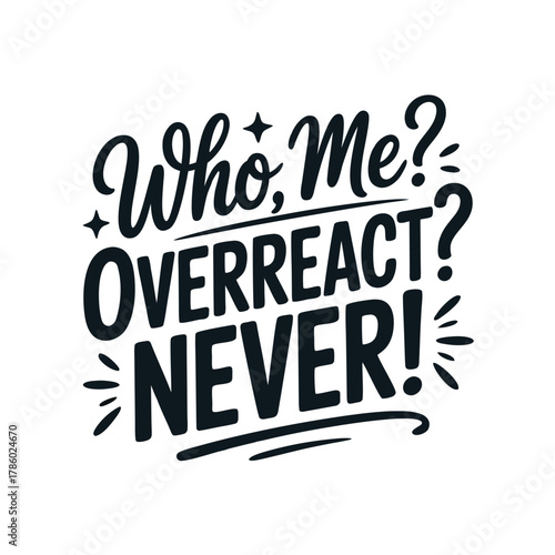 Who me overreact never lettering phrase design