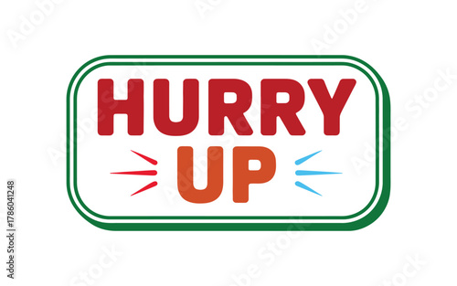 A graphic sign displays the words "HURRY UP" in bold red and orange letters with stylized red and blue lines emanating from the sides, enclosed within a green and white border.