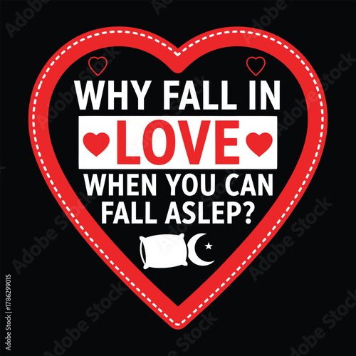 Why Fall In Love When You Can Fall Asleep, Funny Valentine's Day T-Shirt Design