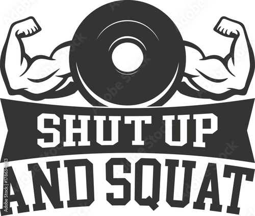 Shut up and squat biceps weightlifting motivation isolated on white background