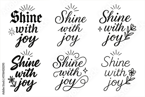 Calligraphy Joy Styles. Shine with joy. Create a calligraphy lettering illustration of the phrase: Shine with