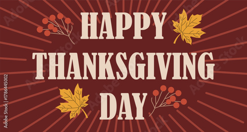 Happy Thanksgiving Day festive greeting card with autumn leaves, berries, vintage sunburst background and bold cream typography