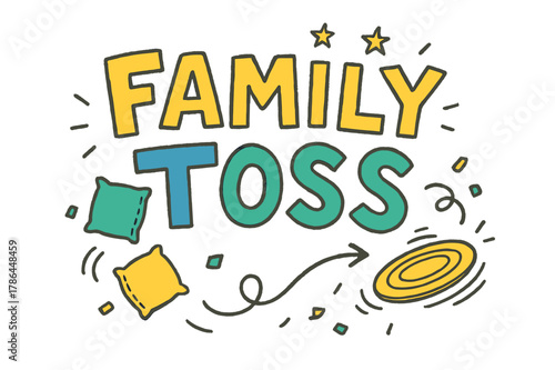 Playful Family Toss. Family Toss ? Doodle / Sketch; lettering: playful hand-drawn with rough sketch outlines; layout: casual with arrows and stars; effects: