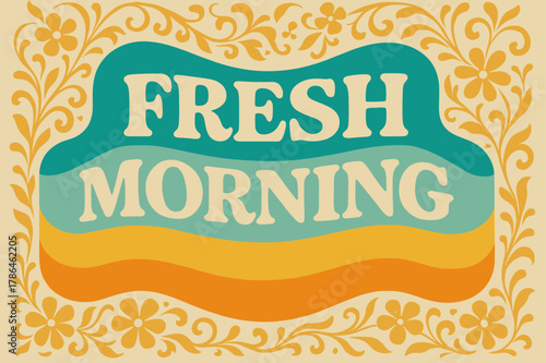 Groovy Retro Morning. Fresh Morning ? 70s Poster; rounded groovy serif font, stacked wavy layout with warm