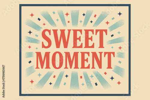 Retro Sweet Moment. Sweet Moment ? Retro Poster; condensed serif with halftone rays and confetti sparkles;