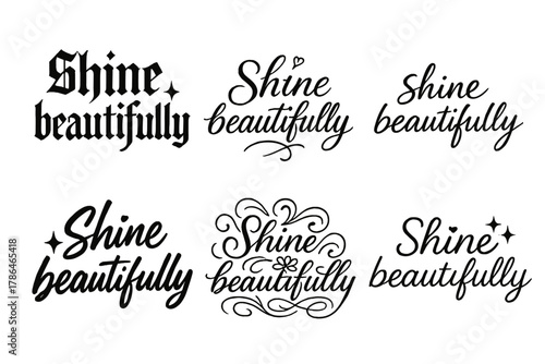 Calligraphy Style Variations. Shine beautifully. Create a calligraphy lettering illustration of the phrase: