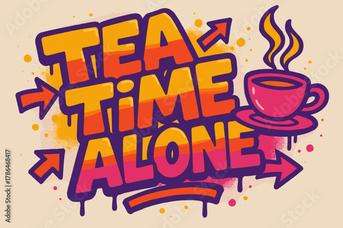 Tea Time Graffiti. Graffiti Simplified ? "Tea Time Alone" in thick bubble letters, tilted dynamic layout, dripping outlines, flat spray fills, arrows, teacup
