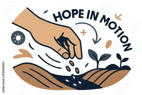 Hope in Motion. Seeds ? Planting Moment. A hand releases tiny seeds into a furrow; motion lines follow the fall. Label ?hope in motion? arcs across the soil.