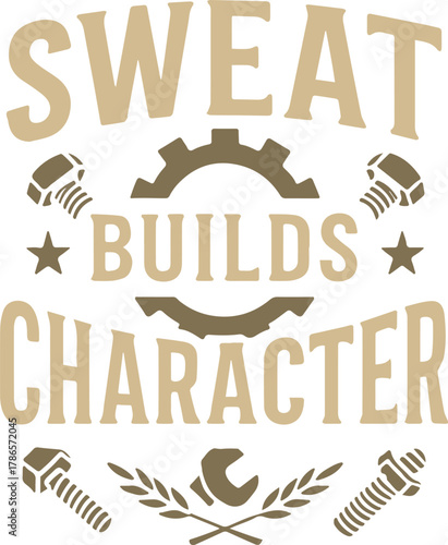 A motivational quote inspires action: Sweat Builds Character, a bold statement encouraging hard work and perseverance, with construction-themed embellishments.