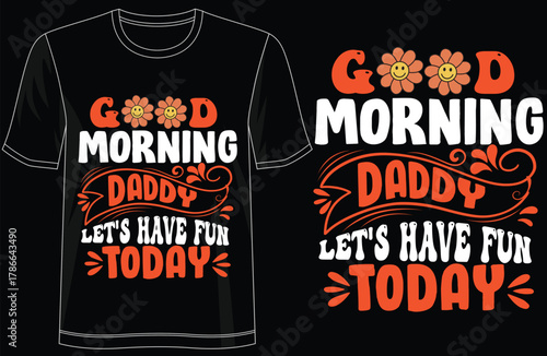 Good Morning Daddy Lets Have Fun Today Cool Typography T-Shirt Design, Cute Dad Quote Tee, Fun Family Matching Shirt, Trendy Gift for Fathers, Playful Morning Vibes Shirt