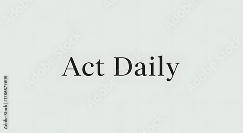 A minimalistic image featuring the motivational phrase 'Act Daily' written in bold black text on a light gray background encouraging consistent effort and daily action