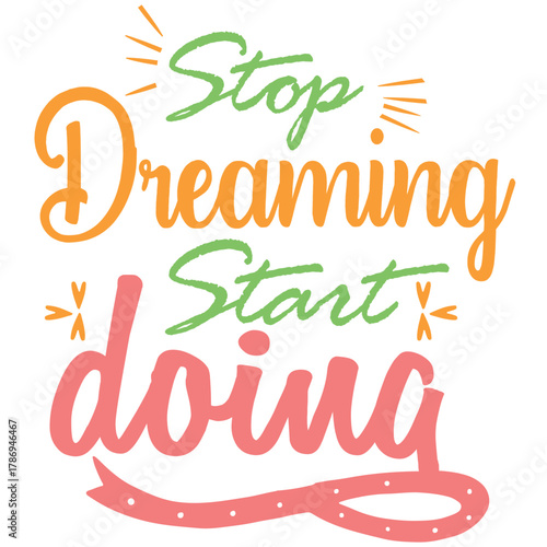 Stop dreaming start doing design for printing