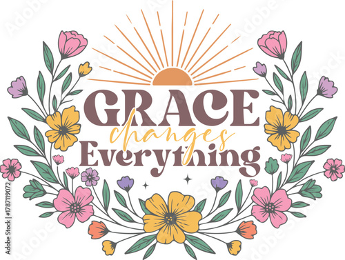 grace changes everything - christian typography t-shirt, Religious motivation quote, Boho floral faith Art, positive christianity design
