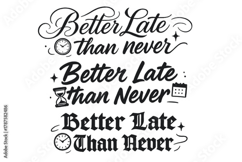 Calligraphic Time Expressions. Better Late Than Never. Create a calligraphy lettering illustration of the