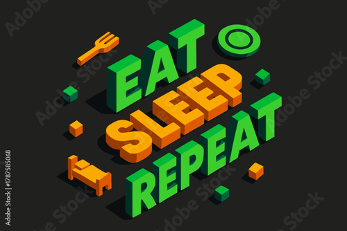 Eat Sleep Repeat. “Eat Sleep Repeat”. isometric 3D lettering, bold blocky forms with angled perspective, sharp
