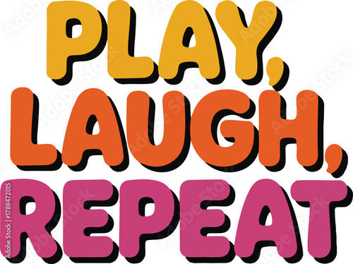Play Laugh Repeat Text Colorful Graphic for Motivation Positive Thinking Encouragement Fun Activities and Daily Life