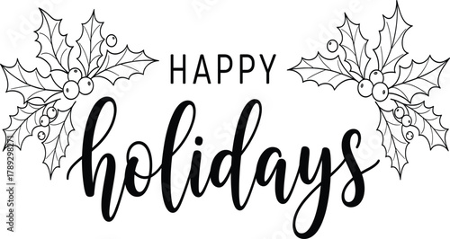 Happy Holidays Calligraphy Lettering Vector: Hand-Drawn Holly Berry and Leaves Design for Christmas, Winter Season, Greeting Card, Banner, and Festive Graphics