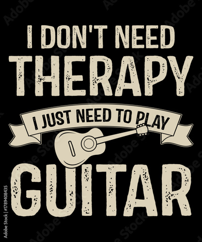 I Don't Need Therapy I Just Need To Play Guitar Funny Sarcastic T-Shirt. A vintage-style gift for musicians, guitarists, and music lovers