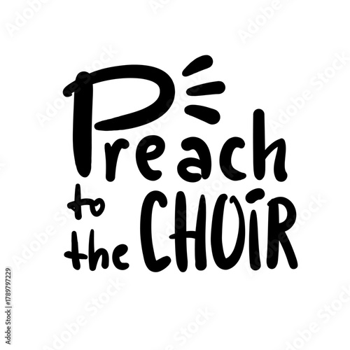 Preach to the choir - inspire motivational religious quote, slang. Hand drawn lettering. Print for social media content, inspirational poster, t-shirt, bag, cups, card, sticker, badge. Funny writing