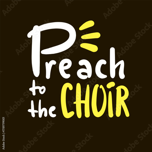 Preach to the choir - inspire motivational religious quote, slang. Hand drawn lettering. Print for social media content, inspirational poster, t-shirt, bag, cups, card, sticker, badge. Funny writing
