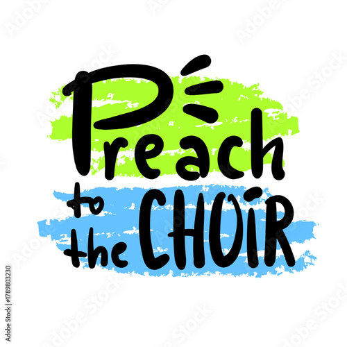 Preach to the choir - inspire motivational religious quote, slang. Hand drawn lettering. Print for social media content, inspirational poster, t-shirt, bag, cups, card, sticker, badge. Funny writing