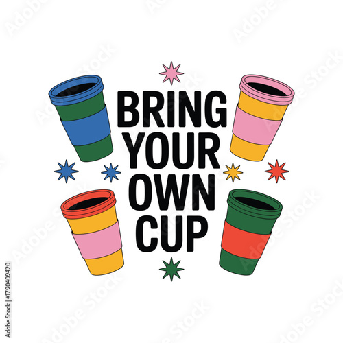 Four colorful reusable coffee cups with text bring your own cup and starbursts reusable cup to go cup vector illustration.