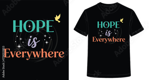 Hope is Everywhere Inspirational T Shirt Design for Positive Living and Uplifting Messages for a Better World