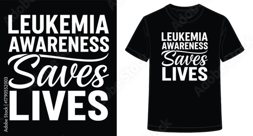 Leukemia Awareness Saves Lives Tshirt Design and Presentation with White Bold Text on Black Background Image