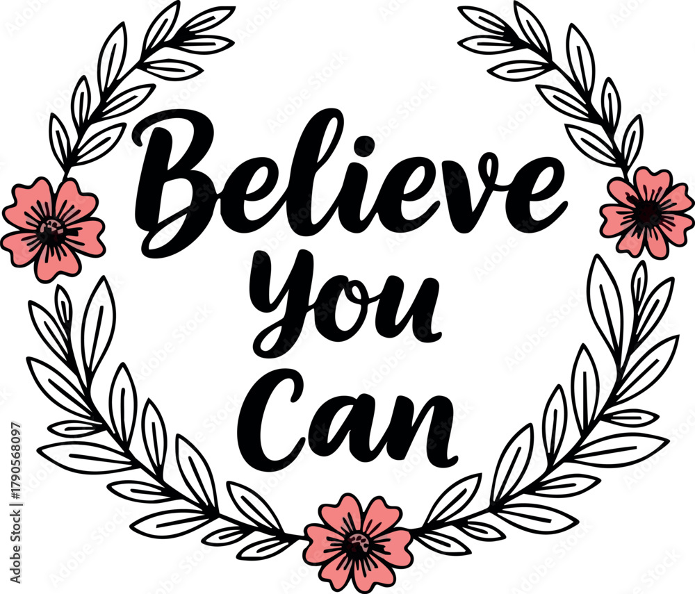 Obraz premium Believe you can motivational floral wreath design with pink flowers and leaves vector illustration for inspiration and encouragement