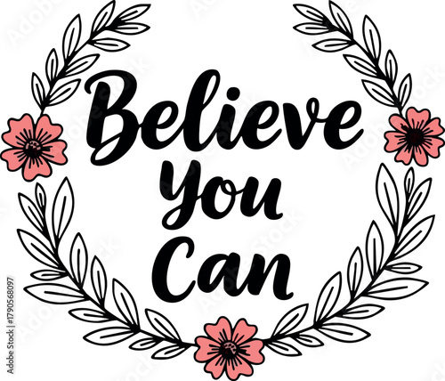 Believe you can motivational floral wreath design with pink flowers and leaves vector illustration for inspiration and encouragement