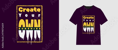 Inspirational 'Create Your Own Sunshine' T-Shirt Design. Trendy, positive, and bold typography T-shirt design featuring the motivational phrase, Features a distressed, modern look with a grunge frame.