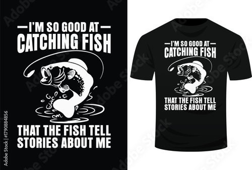 I'm So Good At Catching Fish That The Fish Tell Stories Svg Design