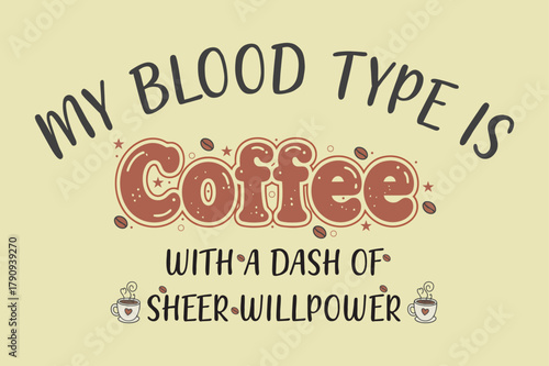 My Blood Type Is Coffee T-Shirt | Funny Caffeine Lover Tee | Sheer Willpower Gift for Coffee Addicts | Cute Coffee Beans Graphic Top