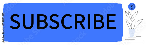 Bold SUBSCRIBE text centered on a blue rectangle, dollar coin beside a potted plant. Ideal for marketing, subscription service, online payment, growth strategy, call-to-action, financial planning
