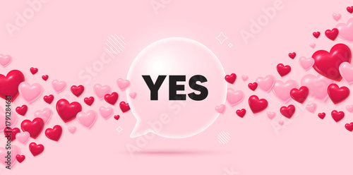 Yes glass speech bubble. 3d hearts pink background. Yes text tag. Approved ok message. Done or Good deal symbol. Valentines day greeting card. Flying hearts. Vector