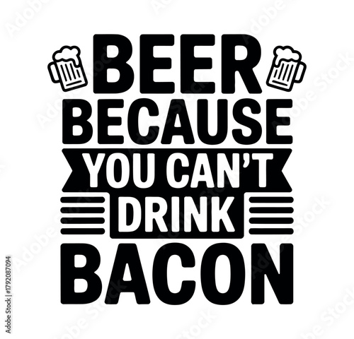 Beer Because You Can't Drink Bacon quote with beer mugs and stripes