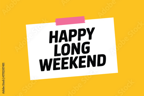 A white note with the text 'HAPPY LONG WEEKEND' written in bold black letters is attached to a bright yellow background with pink tape, suggesting a celebratory message.