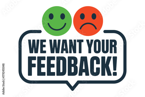 We want your feedback! A graphic displaying a happy face and a sad face above text in a speech bubble.
