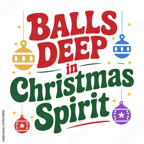Funny “Balls Deep in Christmas Spirit” Bold Typography Holiday T-Shirt Design with Colorful Ornaments