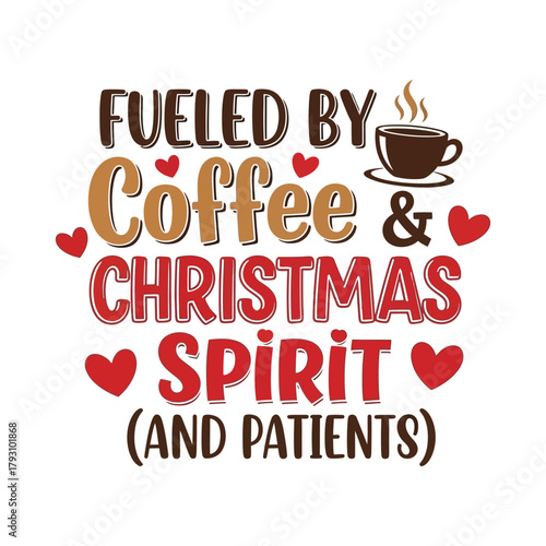Fueled by Coffee & Christmas Spirit (and Patients) funny nurse quote typography, coffee cup and heart icons, red-brown palette vector