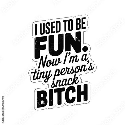 Funny quote i used to be fun now im a tiny persons snack bitch text