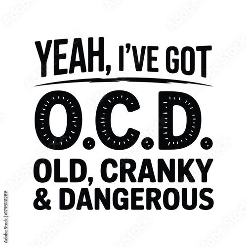 Funny typography design for adults featuring old cranky and dangerous ocd humor