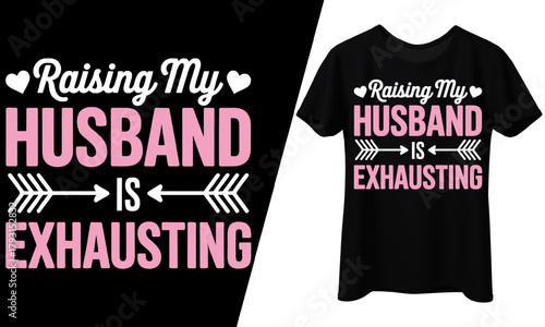 Raising My Husband Is Exhausting, T-Shirt Design.